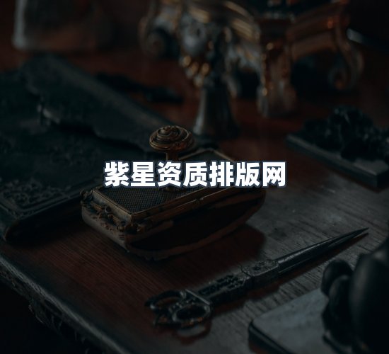 关于紫星资质排版网